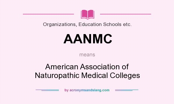 What does AANMC mean? It stands for American Association of Naturopathic Medical Colleges