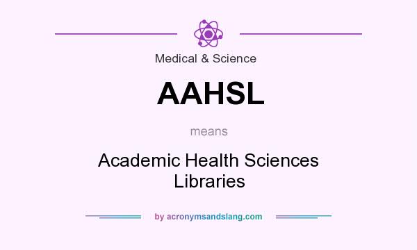 What does AAHSL mean? It stands for Academic Health Sciences Libraries