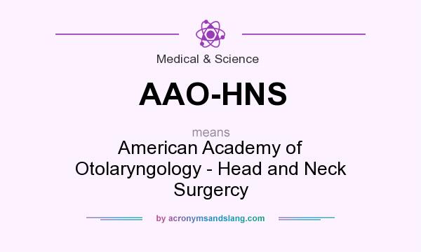 What does AAO-HNS mean? It stands for American Academy of Otolaryngology - Head and Neck Surgercy