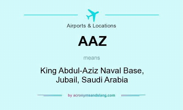 What does AAZ mean? It stands for King Abdul-Aziz Naval Base, Jubail, Saudi Arabia
