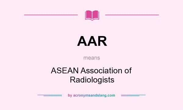 What does AAR mean? It stands for ASEAN Association of Radiologists