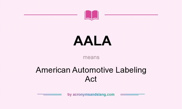 What does AALA mean? It stands for American Automotive Labeling Act