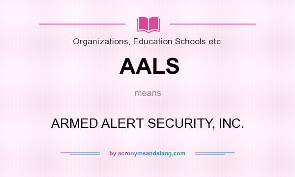 What does AALS mean? It stands for ARMED ALERT SECURITY, INC.