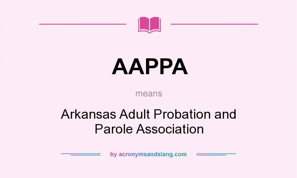 What does AAPPA mean? It stands for Arkansas Adult Probation and Parole Association