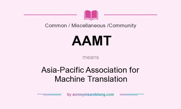 What does AAMT mean? It stands for Asia-Pacific Association for Machine Translation