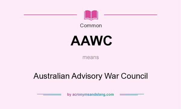 What does AAWC mean? It stands for Australian Advisory War Council