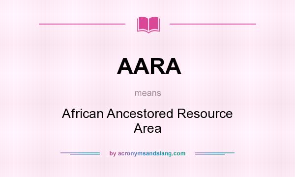 What does AARA mean? It stands for African Ancestored Resource Area