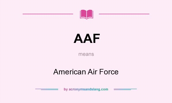 What does AAF mean? It stands for American Air Force