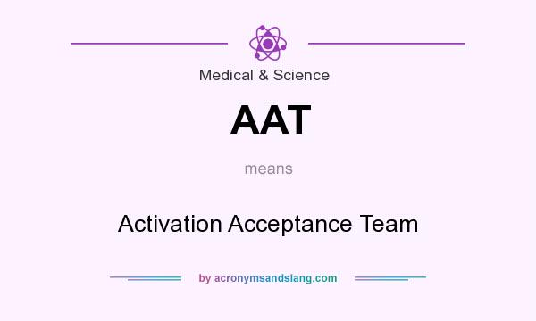 What does AAT mean? It stands for Activation Acceptance Team