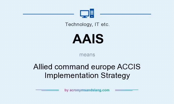 What does AAIS mean? It stands for Allied command europe ACCIS Implementation Strategy