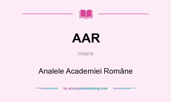 What does AAR mean? It stands for Analele Academiei Române