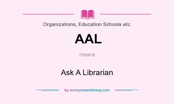 What does AAL mean? It stands for Ask A Librarian
