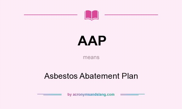 What does AAP mean? It stands for Asbestos Abatement Plan