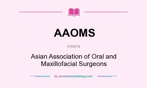 What does AAOMS mean? It stands for Asian Association of Oral and Maxillofacial Surgeons