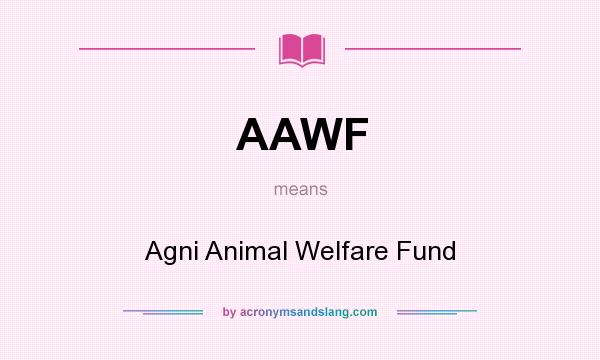 What does AAWF mean? It stands for Agni Animal Welfare Fund