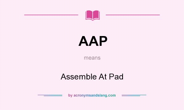 What does AAP mean? It stands for Assemble At Pad