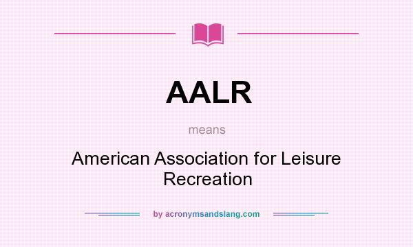 What does AALR mean? It stands for American Association for Leisure Recreation