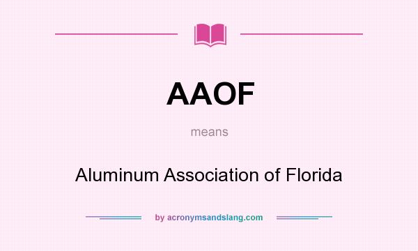 What does AAOF mean? It stands for Aluminum Association of Florida