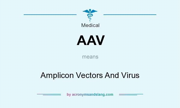 What does AAV mean? It stands for Amplicon Vectors And Virus
