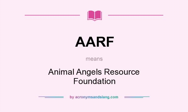 What does AARF mean? It stands for Animal Angels Resource Foundation