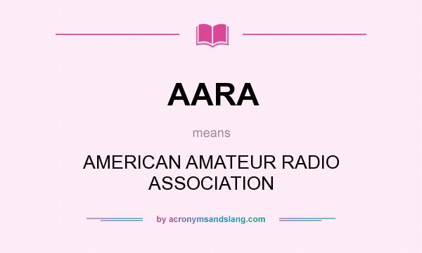 What does AARA mean? It stands for AMERICAN AMATEUR RADIO ASSOCIATION