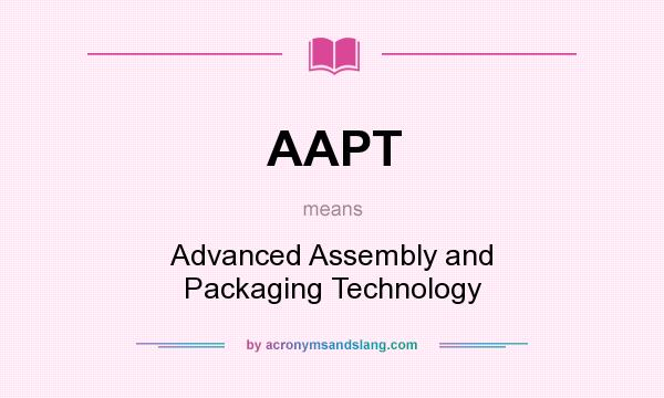 What does AAPT mean? It stands for Advanced Assembly and Packaging Technology