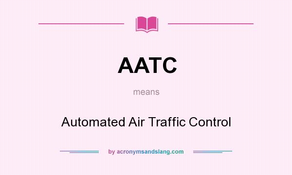 What does AATC mean? It stands for Automated Air Traffic Control