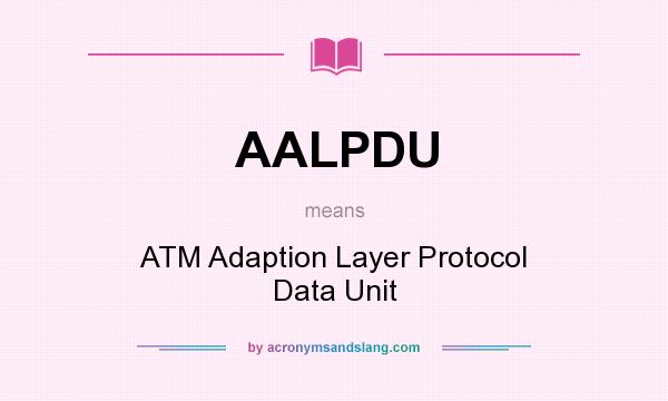 What does AALPDU mean? It stands for ATM Adaption Layer Protocol Data Unit