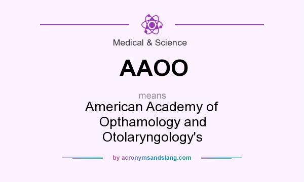 What does AAOO mean? It stands for American Academy of Opthamology and Otolaryngology`s