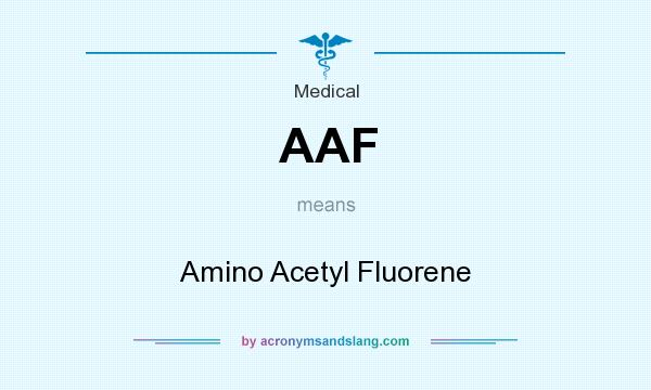 What does AAF mean? It stands for Amino Acetyl Fluorene