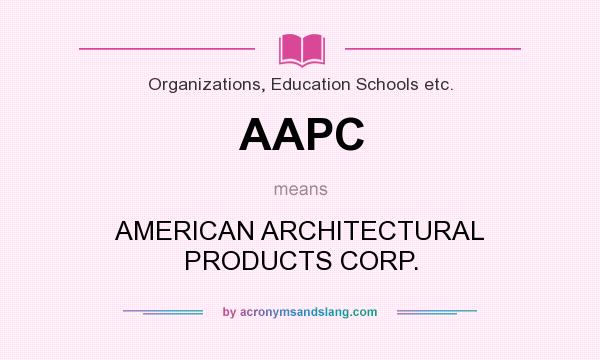 What does AAPC mean? It stands for AMERICAN ARCHITECTURAL PRODUCTS CORP.
