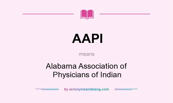 What does AAPI mean? It stands for Alabama Association of Physicians of Indian