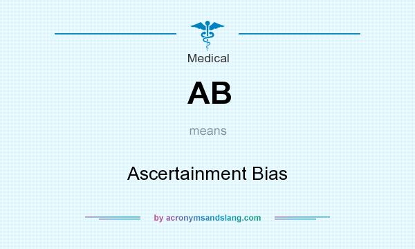 What does AB mean? It stands for Ascertainment Bias