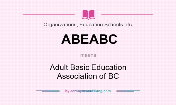 What does ABEABC mean? It stands for Adult Basic Education Association of BC