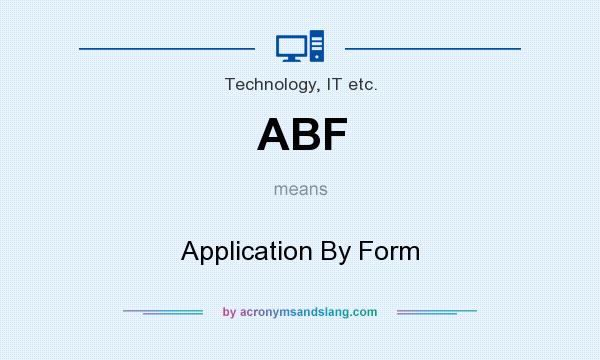 What does ABF mean? It stands for Application By Form