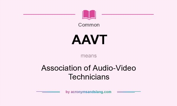 What does AAVT mean? It stands for Association of Audio-Video Technicians