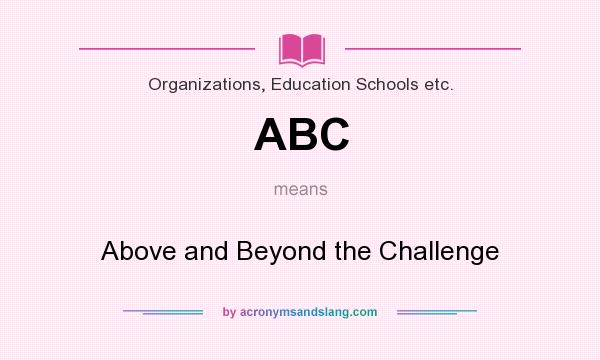 What does ABC mean? It stands for Above and Beyond the Challenge