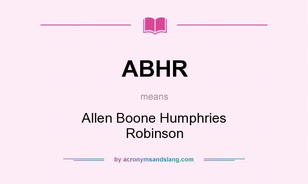 What does ABHR mean? It stands for Allen Boone Humphries Robinson