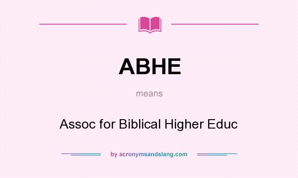 What does ABHE mean? It stands for Assoc for Biblical Higher Educ