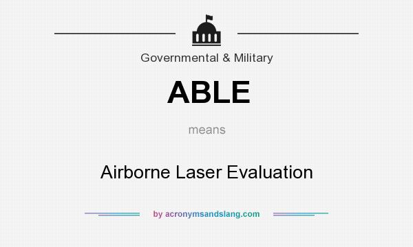 What does ABLE mean? It stands for Airborne Laser Evaluation