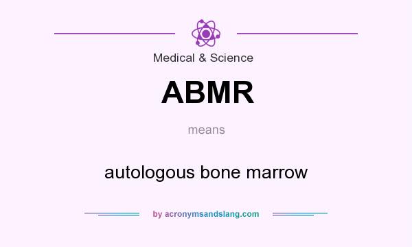 What does ABMR mean? It stands for autologous bone marrow