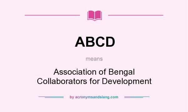 What does ABCD mean? It stands for Association of Bengal Collaborators for Development