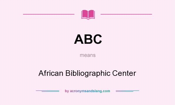 What does ABC mean? It stands for African Bibliographic Center