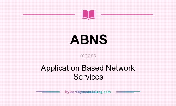 What does ABNS mean? It stands for Application Based Network Services