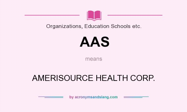 What does AAS mean? It stands for AMERISOURCE HEALTH CORP.