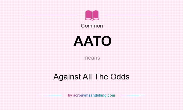 What does AATO mean? It stands for Against All The Odds