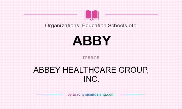What does ABBY mean? It stands for ABBEY HEALTHCARE GROUP, INC.