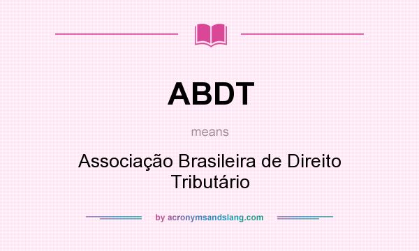 What does ABDT mean? It stands for Associação Brasileira de Direito Tributário