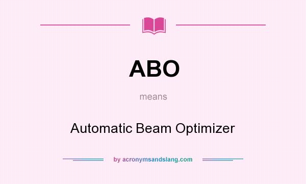 What does ABO mean? It stands for Automatic Beam Optimizer