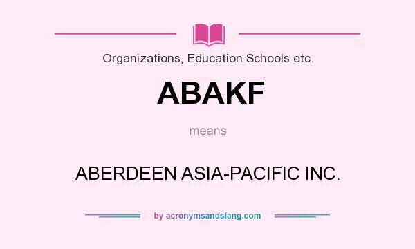 What does ABAKF mean? It stands for ABERDEEN ASIA-PACIFIC INC.